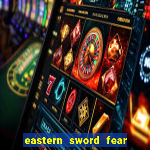 eastern sword fear and hunger